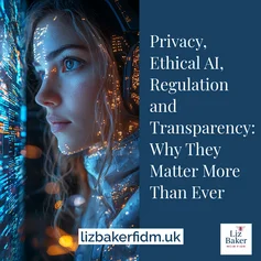 Privacy, Ethical AI, Regulation and Transparency: Why They Matter More Than Ever