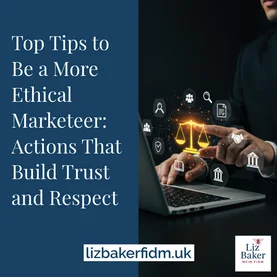 Top Tips to Be a More Ethical Marketeer: Actions That Build Trust and Respect