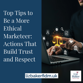 Top Tips to Be a More Ethical Marketeer: Actions That Build Trust and Respect